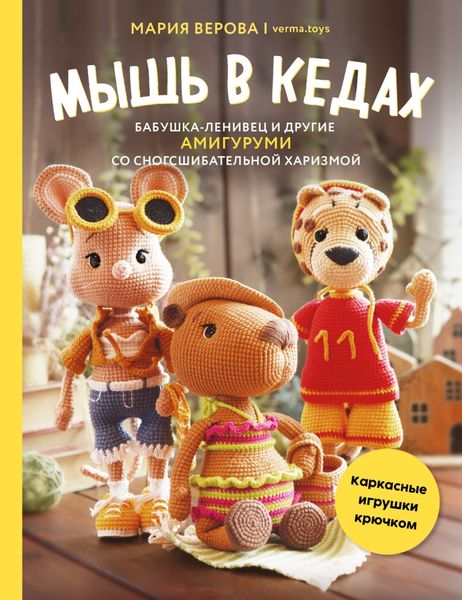 Обложка книги  «Мышь в кедах, бабушка-ленивец и другие амигуруми со сногсшибательной харизмой. Каркасные игрушки крючком»