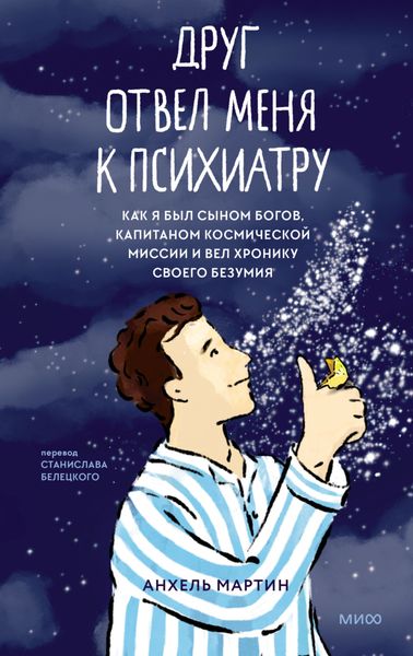 Обложка книги  «Друг отвел меня к психиатру. Как я был сыном богов, капитаном космической миссии и вел хронику своего безумия»