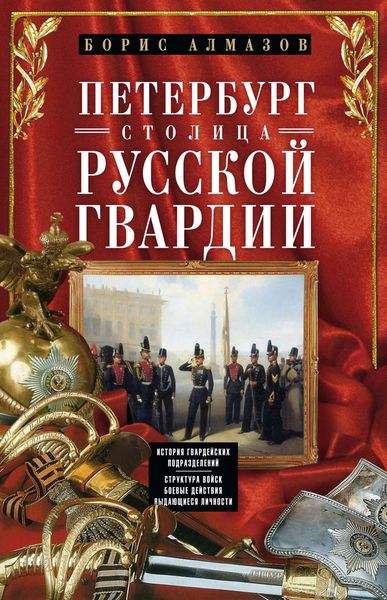 Обложка книги  «Петербург – столица русской гвардии. История гвардейских подразделений. Структура войск. Боевые действия. Выдающиеся личности»