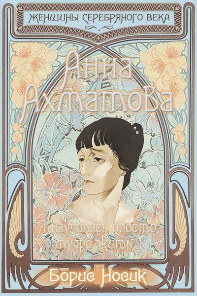Обложка книги  «Анна Ахматова. Я научилась просто, мудро жить…»