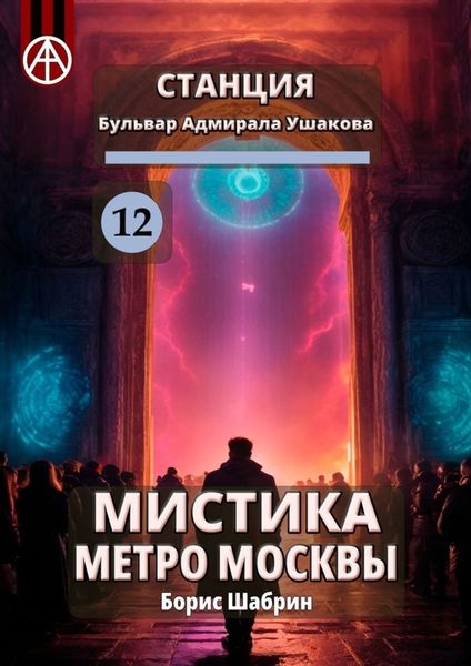 Обложка книги  «Станция Бульвар адмирала Ушакова 12. Мистика метро Москвы»
