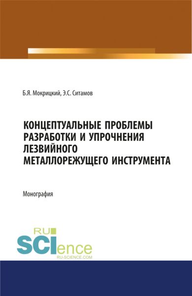 Обложка книги  «Концептуальные проблемы разработки и упрочнения лезвийного металлорежущего инструмента. (Аспирантура, Бакалавриат, Магистратура, Специалитет). Монография.»