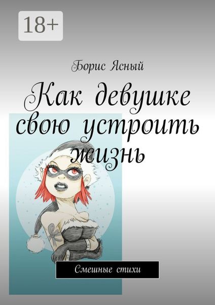 Обложка книги  «Как девушке свою устроить жизнь. Смешные стихи»