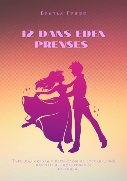 Обложка книги  «12 DANS EDEN PRENSES. Турецкая сказка с переводом на русский язык для чтения, аудирования и пересказа»