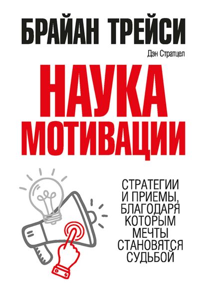 Обложка книги «Наука мотивации. Стратегии и приемы, благодаря которым мечты становятся судьбой»