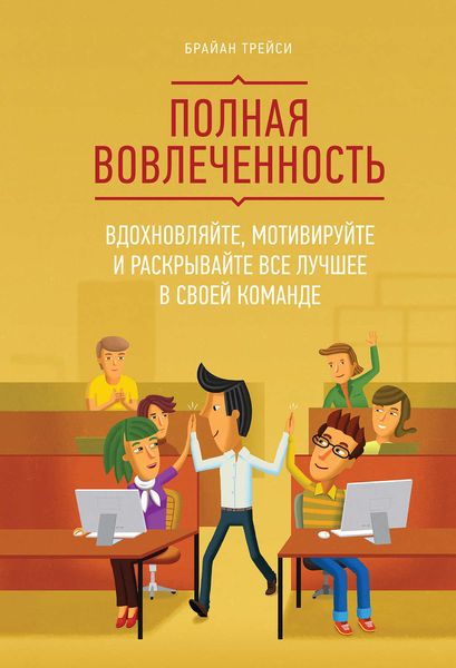 Обложка книги «Полная вовлеченность. Вдохновляйте, мотивируйте и раскрывайте все лучшее в своей команде»