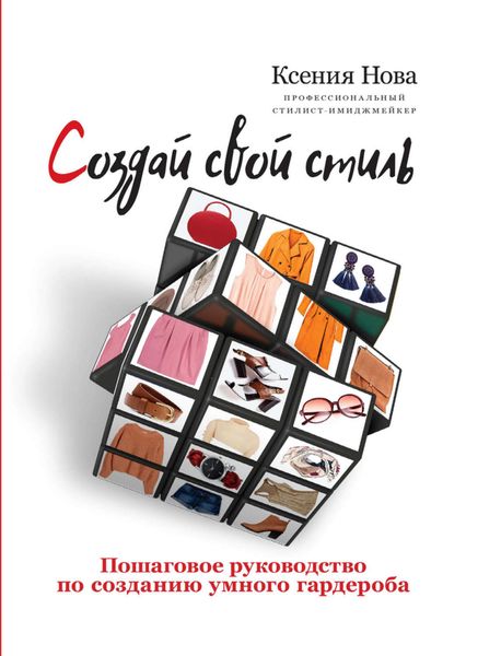 Обложка книги  «Создай свой стиль. Пошаговое руководство по созданию умного гардероба»