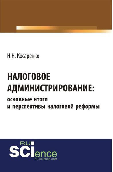 Обложка книги  «Налоговое администрирование: основные итоги и перспективы налоговой реформы. (Аспирантура, Бакалавриат, Магистратура). Монография.»