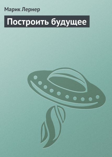 Обложка книги  «Построить будущее»