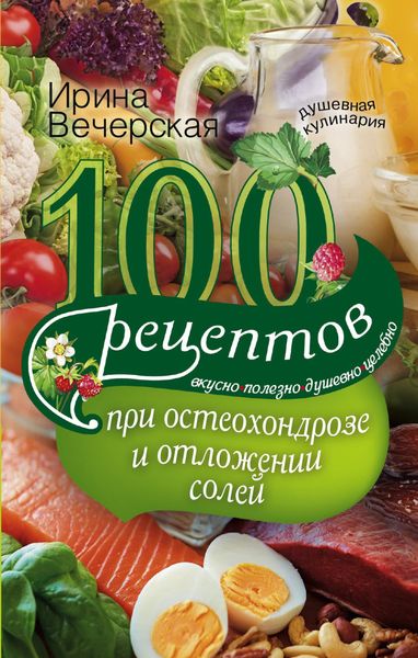 Обложка книги  «100 рецептов при остеохондрозе и отложении солей. Вкусно, полезно, душевно, целебно»