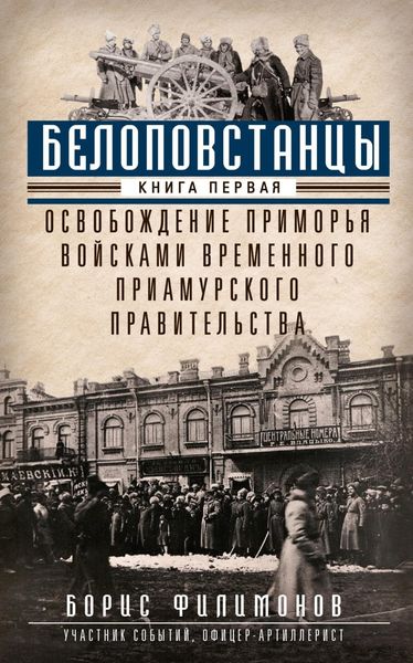 Обложка книги  «Белоповстанцы. Книга 1. Освобождение Приморья войсками Временного Приамурского правительства»