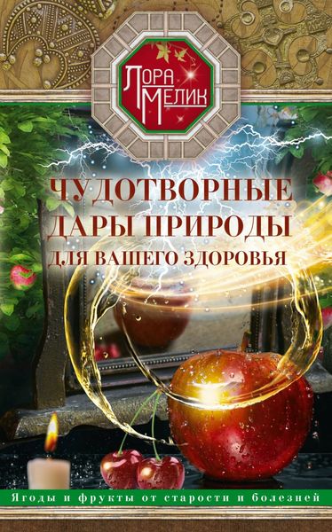 Обложка книги  «Чудотворные дары природы для вашего здоровья. Ягоды и фрукты от старости и болезней»
