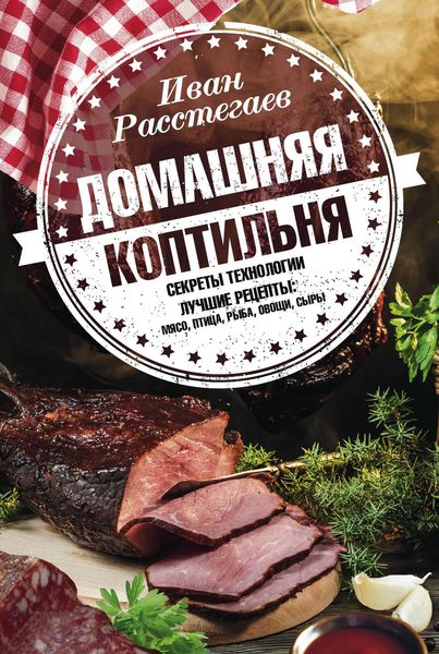 Обложка книги  «Домашняя коптильня. Секреты технологии. Лучшие рецепты: мясо, птица, рыба, овощи, сыры»