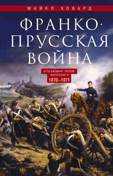 Обложка книги  «Франко-прусская война. Отто Бисмарк против Наполеона III. 1870—1871»