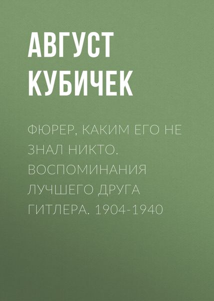 Обложка книги  «Фюрер, каким его не знал никто. Воспоминания лучшего друга Гитлера. 1904-1940»