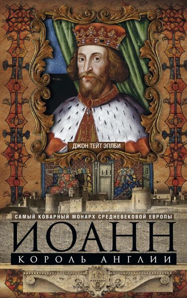 Обложка книги  «Иоанн, король Англии. Самый коварный монарх средневековой Европы»