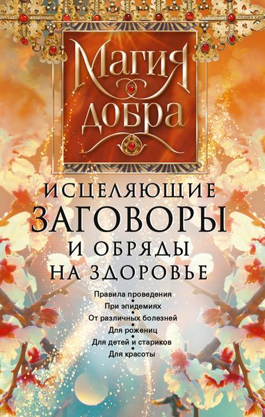 Обложка книги  «Исцеляющие заговоры и обряды на здоровье. Правила проведения. При эпидемиях. От различных болезней. Для рожениц. Для детей и стариков. Для красоты»