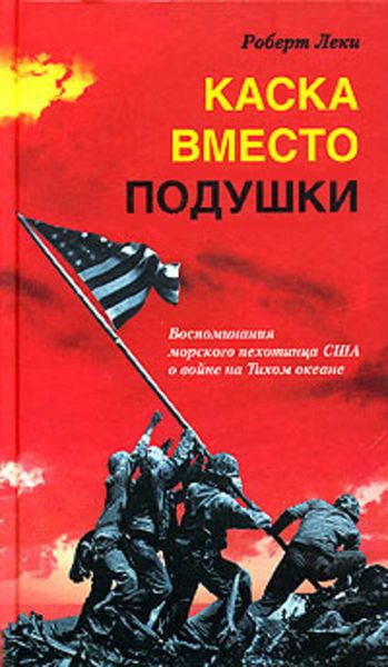 Обложка книги  «Каска вместо подушки. Воспоминания морского пехотинца США о войне на Тихом океане»