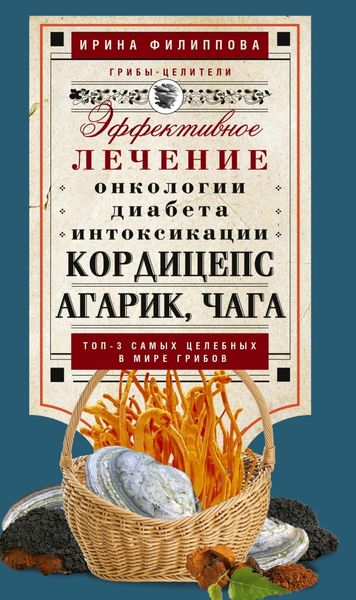 Обложка книги  «Кордицепс, агарик, чага. Эффективное лечение онкологии, диабета, интоксикации…»