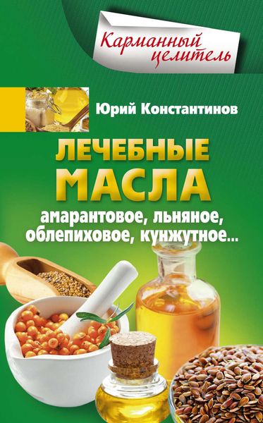 Обложка книги  «Лечебные масла. Амарантовое, льняное, облепиховое, кунжутное»