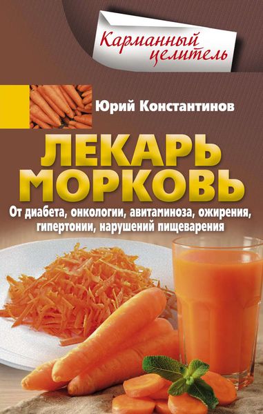Обложка книги  «Лекарь морковь. От диабета, онкологии, авитаминоза, ожирения, гипертонии, нарушений пищеварения»