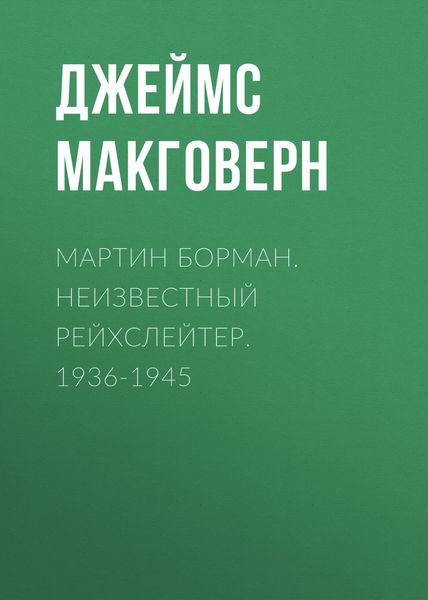 Обложка книги  «Мартин Борман. Неизвестный рейхслейтер. 1936-1945»
