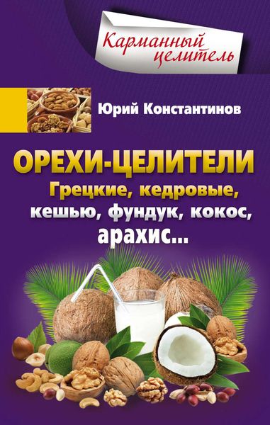 Обложка книги  «Орехи-целители. Грецкие, кедровые, кешью, фундук, кокос, арахис…»