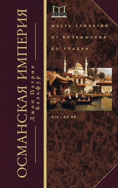 Обложка книги  «Османская империя. Шесть столетий от возвышения до упадка. XIV–ХХ вв.»
