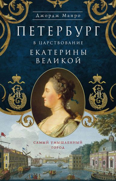 Обложка книги  «Петербург в царствование Екатерины Великой. Самый умышленный город»