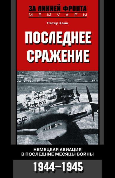 Обложка книги  «Последнее сражение. Немецкая авиация в последние месяцы войны. 1944-1945»