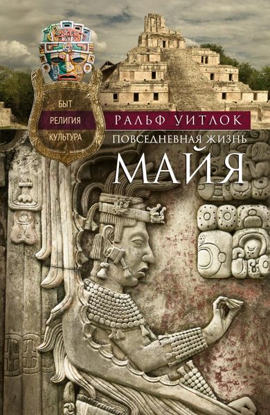 Обложка книги  «Повседневная жизнь майя. Быт, религия, культура»