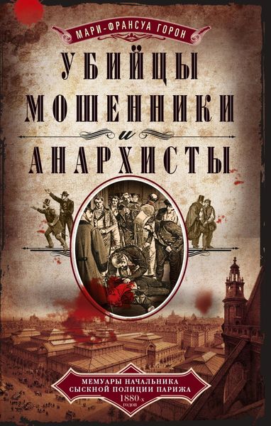 Обложка книги  «Убийцы, мошенники и анархисты. Мемуары начальника сыскной полиции Парижа 1880-х годов»