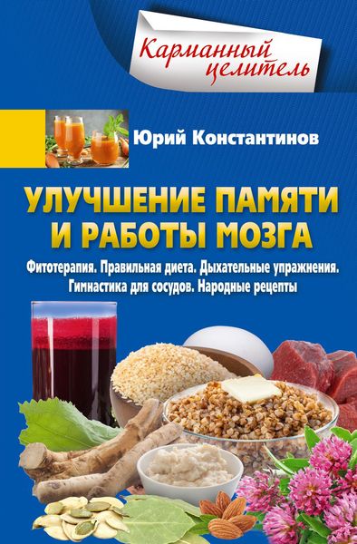 Обложка книги  «Улучшение памяти и работы мозга. Фитотерапия. Правильная диета. Дыхательные упражнения. Гимнастика для сосудов. Народные рецепты»