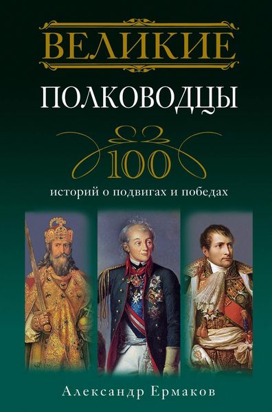 Обложка книги  «Великие полководцы. 100 историй о подвигах и победах»