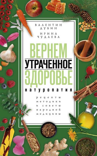 Обложка книги  «Вернем утраченное здоровье. Натуропатия. Рецепты, методики и советы народной медицины»
