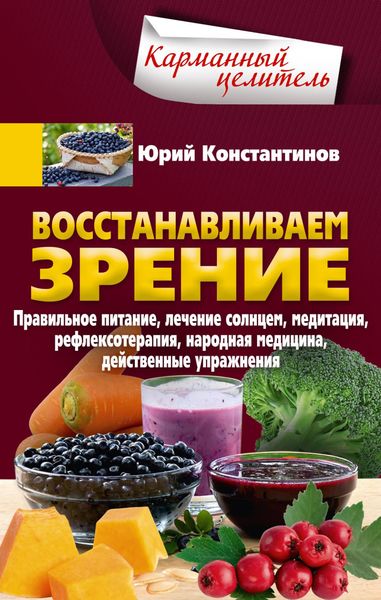 Обложка книги  «Восстанавливаем зрение. Правильное питание, лечение солнцем, медитация, рефлексотерапия, народная медицина, действенные упражнения»