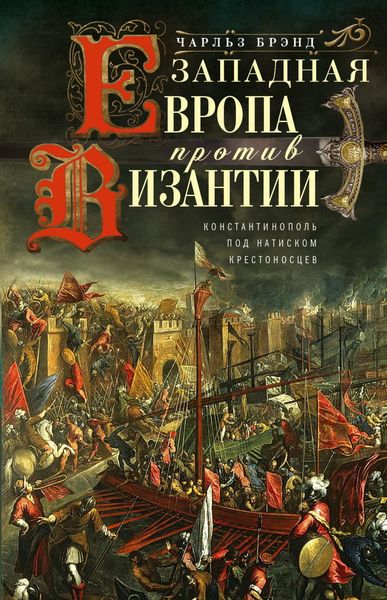 Обложка книги  «Западная Европа против Византии. Константинополь под натиском крестоносцев»