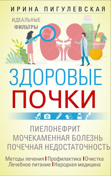 Обложка книги  «Здоровые почки. Идеальные фильтры. Нефрит. Нефроз. Мочекаменная болезнь. Почечная недостаточность…»