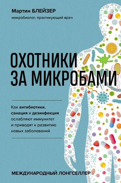 Обложка книги  «Охотники за микробами. Как антибиотики, санация и дезинфекция ослабляют иммунитет и приводят к развитию новых заболеваний»