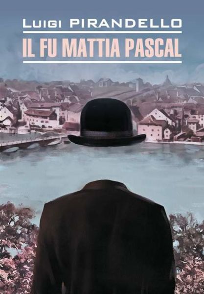 Обложка книги  «Il fu Mattia Pascal / Покойный Маттиа Паскаль. Книга для чтения на итальянском языке»