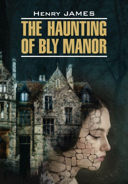Обложка книги  «The Haunting of Bly Manor / Призраки усадьбы Блай. Книга для чтения на английском языке»
