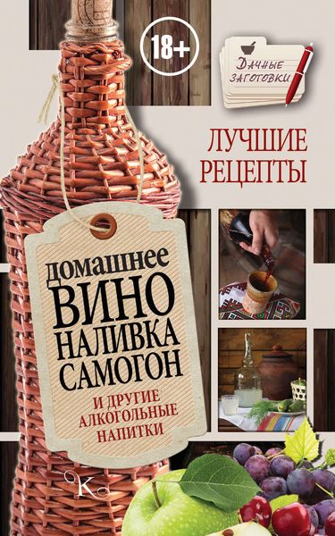 Обложка книги  «Домашнее вино, наливка, самогон и другие алкогольные напитки. Лучшие рецепты»