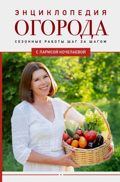 Обложка книги  «Энциклопедия огорода с Ларисой Кочелаевой. Сезонные работы шаг за шагом»