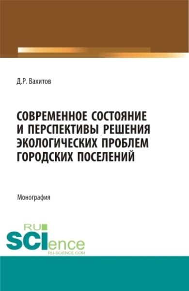 Обложка книги  «Современное состояние и перспективы решения экологических проблем городских поселений. (Аспирантура, Бакалавриат, Магистратура). Монография.»