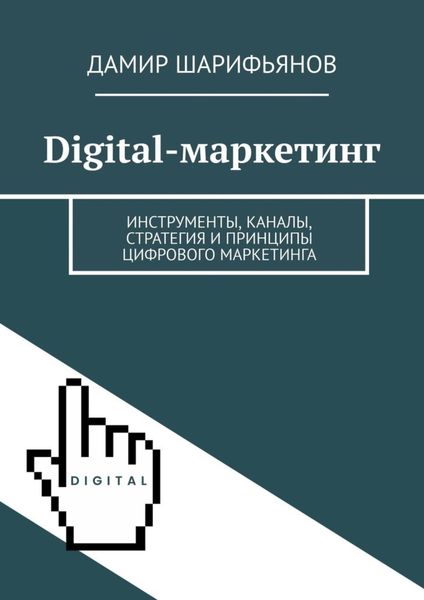 Обложка книги  «Digital-маркетинг. Инструменты, каналы, стратегия и принципы цифрового маркетинга»