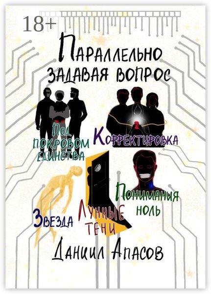 Обложка книги «Параллельно задавая вопрос. Под покровом единства. Корректировка. Лунные тени. Звезда. Понимания ноль»