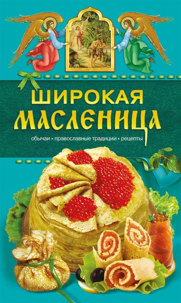 Обложка книги  «Широкая Масленица. Обычаи, православные традиции, рецепты»