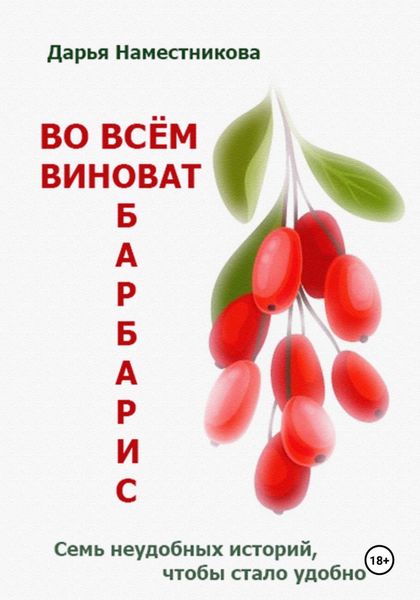 Обложка книги  «Во всём виноват барбарис. Семь неудобных историй, чтобы стало удобно»