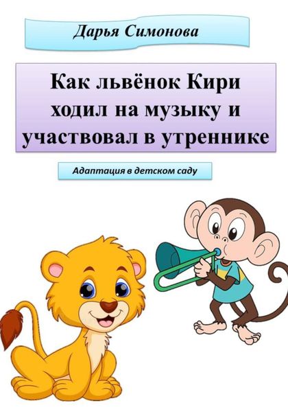 Обложка книги  «Как львёнок Кири ходил на музыку и участвовал в утреннике»