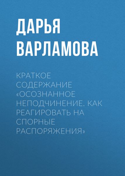 Обложка книги  «Краткое содержание «Осознанное неподчинение. Как реагировать на спорные распоряжения»»